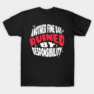 Another Fine Day Ruined By Responsibility T-Shirt